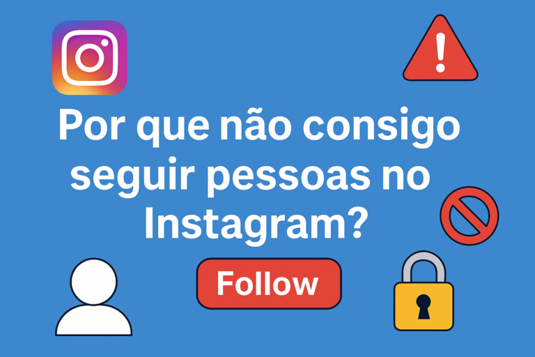 Por Que Não Consigo Seguir Pessoas no Instagram? Veja as Causas e Como Resolver